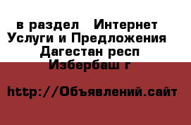  в раздел : Интернет » Услуги и Предложения . Дагестан респ.,Избербаш г.